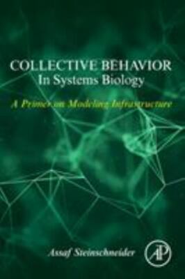 Collective Behavior in Systems Biology : A Primer on Modeling Infrastructure,...