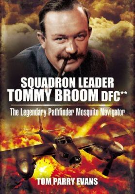 Squadron Leader Tommy Broom DFC**: The Legendary Pathfinder (New)
