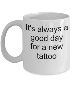 Tattoo Artist Coffee Mug It S Always A Good Day For A New Tattoo