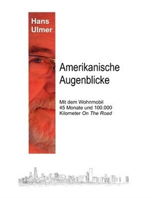 Amerikanische Augenblicke: Mit dem Wohnmobil 45 Monate und 100.000 Kilometer On