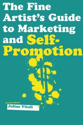 THE FINE ARTIST'S GUIDE TO MARKETING AND SELF-PROMOTION: By Julius Vitali *VG+*