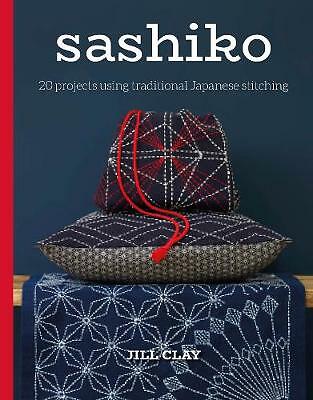 Sashiko: 20 Projects Using Traditional Japanese Stitching by J. Clay...