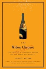 The Widow Clicquot: The Story of a Champagne Empire and the Woman Who Ruled It,