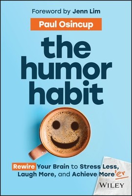 The Humor Habit: Rewire Your Brain to Stress Less, Laugh More, and Achieve M...