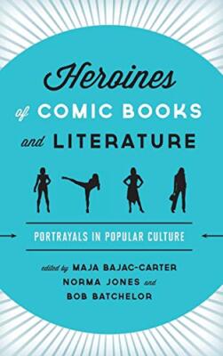 Heroines of Comic Books and Literature: Portray, Bajac-Carter, Jones, Batche-,