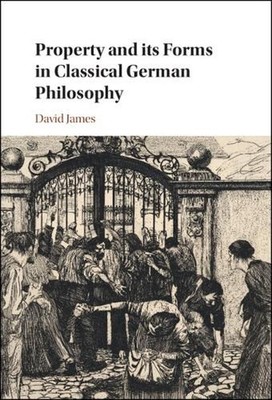 Property and its Forms in Classical German Philosophy by David James Hardcover B