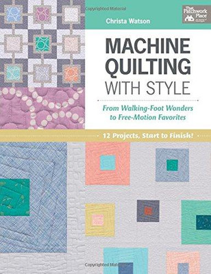 Maschinenquilten mit Stil: von Walking-Foot Wonders bis... - Watson, Christa