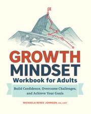 Growth Mindset Workbook for Adults: Build Confidence, Overcome Challenges, and