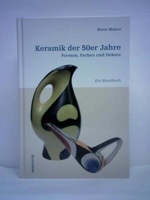 Keramik der 50er Jahre. Formen, Farben und Dekore. Ein Handbuch