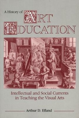 A History of Art Education : Intellectual and Social Currents in