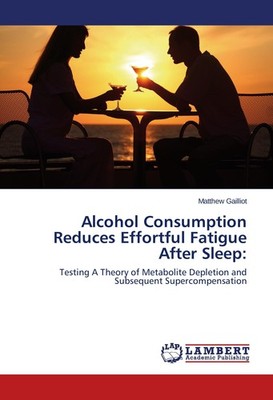 Alcohol Consumption Reduces Effortful Fatigue After Sleep: Matthew Gailliot