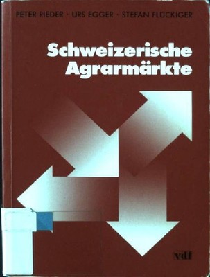 Schweizerische Agrarmärkte. Rieder, Peter, Urs Egger und Stefan Flückiger: