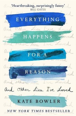 Everything Happens for a Reason and Other Lies I've Loved by Bowler, Dr Kate The