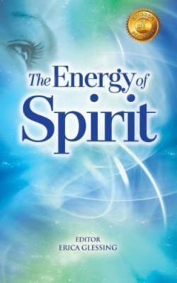 The Energy of Spirit - Erica Editor Glessing, 0996171207, paperback