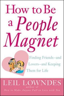 How To Be A People Magnet : Finding Friends--And Lovers--And Keeping Them For...