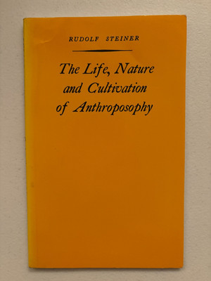 The Life, Nature and Cultivation of Anthroposophy By Rudolf Steiner