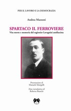 Libro - Andrea Mazzoni - Spartaco Il Ferroviere. Vita Morte E Memoria Del Ragion