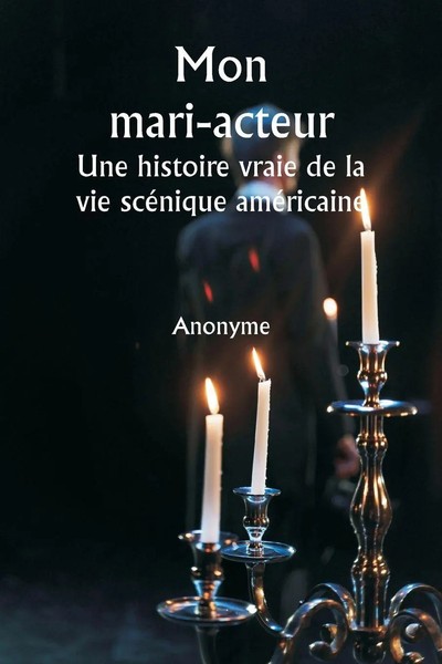 Anonyme | Mon Mari-Acteur Une Histoire Vraie De La Vie ScéNique AméRicaine-image