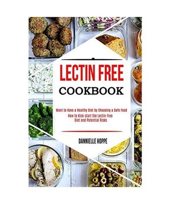 Lectin Free Cookbook: How to Kick-start the Lectin-free Diet and Potential Risks