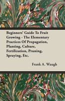 Beginners' Guide To Fruit Growing - The Elementary Practices Of Propagation,...