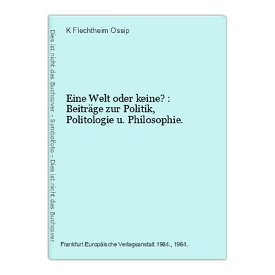 Eine Welt oder keine? : Beiträge zur Politik, Politologie u. Philosophie. Flecht