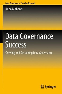Data Governance Success Growing and Sustaining Data Governance Rupa Mahanti Buch