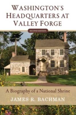 Washingtons Headquarters at Valley Forge: A Biography of a National - VERY GOOD