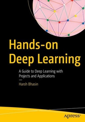 Hands-on Deep Learning: A Guide to Deep Learning with Projects and Applications,