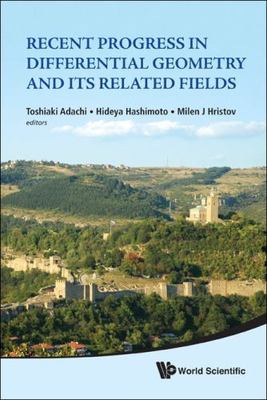 RECENT PROGRESS IN DIFFERENTIAL GEOMETRY AND ITS RELATED FIELDS - PROCEEDINGS OF