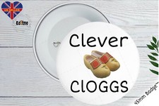 Clever cloggs  funny badge him her