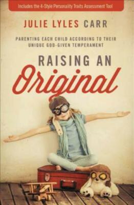 Raising An Original: Parenting Each Child According To Their Unique God-Giv...
