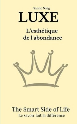 LUXE L'esthtique de l'abondance: The Smart Side of Life. Le savoir fait la diff?