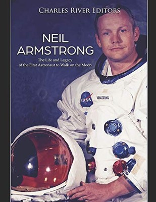 NEIL ARMSTRONG: THE LIFE AND LEGACY OF THE FIRST ASTRONAUT By Charles NEW