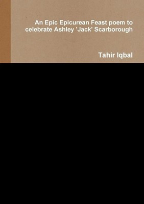 An Epic Epicurean Feast poem to celebrate Ashley 'Jack' Scarborough Tahir Iqbal