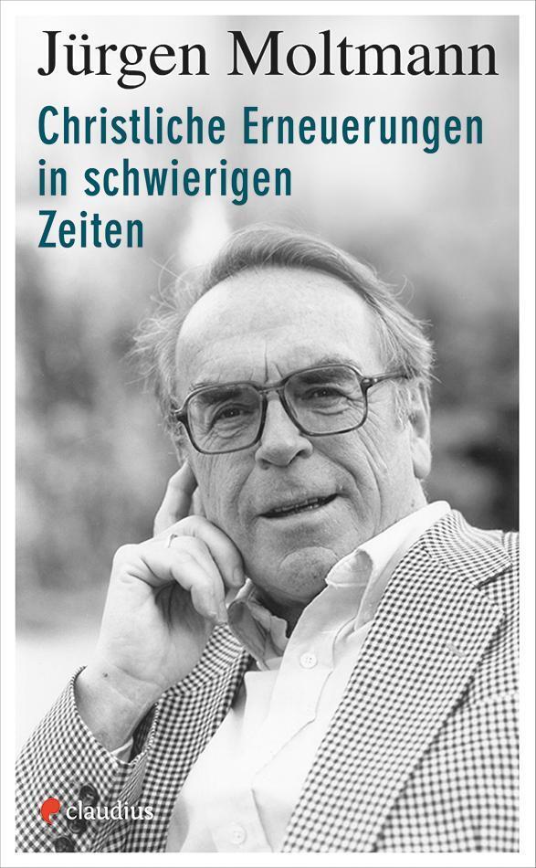 Christliche Erneuerungen In Schwierigen Zeiten, Jürgen Moltmann