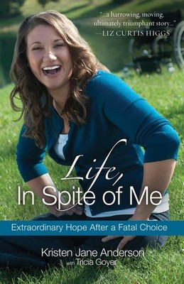 Life, In Spite of Me: Extraordinary Hope After a Fatal Choice - paperback An...