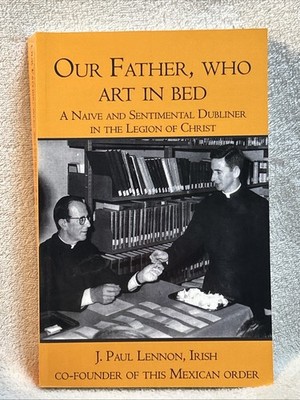 Our Father, Who Art in Bed: A Naive and Sentimental Dubliner in the Legion o...