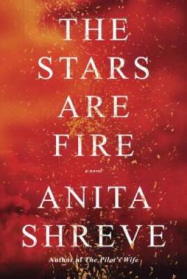 The Stars Are Fire: A novel - Hardcover By Shreve, Anita - GOOD