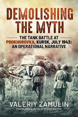 Demolishing the Myth: The Tank Battle at Prokhorovka, Kursk, July 1943: an...
