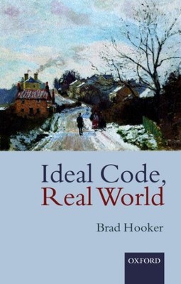Ideal Code, Real World : A Rule-Consequentialist Theory of Morality, Paperbac...
