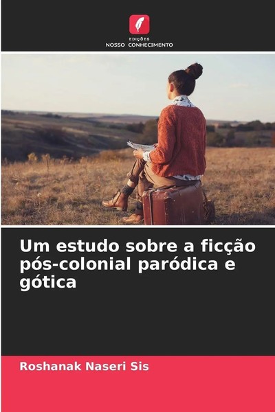 Um Estudo Sobre A FicçãO PóS-Colonial ParóDica E GóTica Roshanak Naseri Sis Buch-image