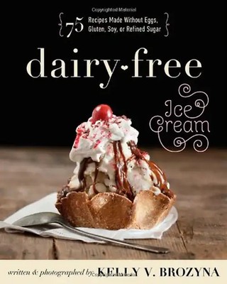 Brozyna, Kelly V. - Dairy-Free Ice Cream: 75 Recipes Made Without Eggs, Gluten,