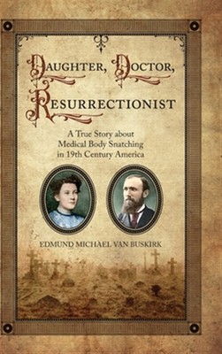 Daughter, Doctor, Resurrectionist by Edmund Michael Van Buskirk, Van Buskirk,...
