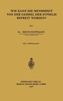 Erich Hoffmann | Wie Kann Die Menschheit Von Der Geissel Der Syphilis Befreit...