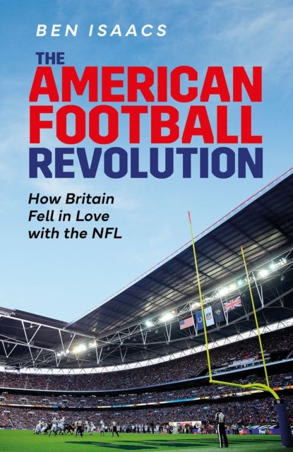 The American Football Revolution by Ben Isaacs (Hardback Book)