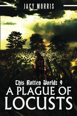 This Rotten World: A Plague of Locusts: 9 by Morris, Jacy Paperback / softback