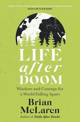 Life After Doom: Wisdom and Courage for a World Falling Apart by Brian D. McLare