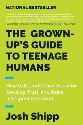 The Grown-Up's Guide to Teenage Humans: How to Decode Their Behavior, Develop Tr