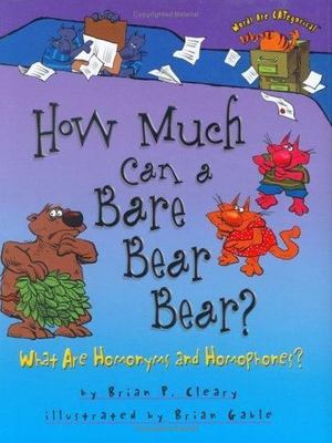 How Much Can a Bare Bear Bear?: What Are Homonyms and Homophones?