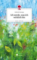 Ich Werde, Was Ich Wirklich Bin. Life Is A Story - Story.One Gabriele Koenigs